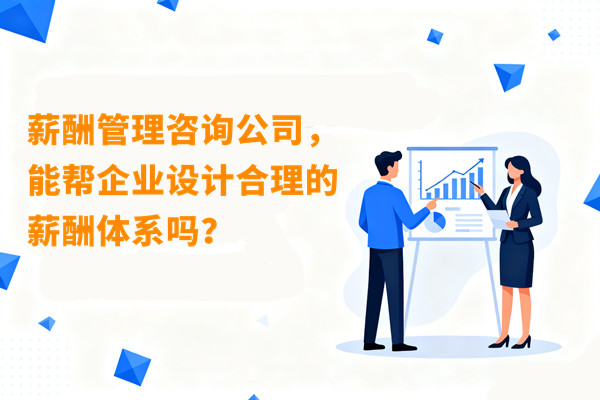 薪酬管理咨詢(xún)公司，能幫企業(yè)設(shè)計(jì)合理的薪酬體系嗎？